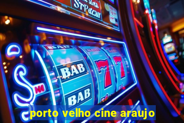 porto velho cine araujo